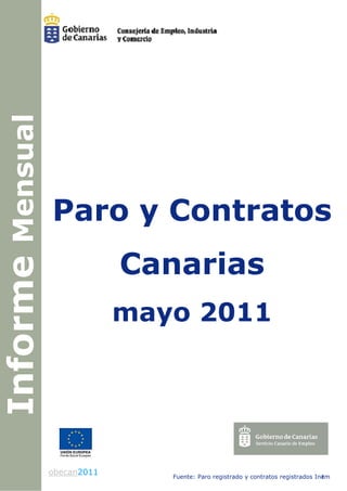 ual
In rme Mensu




                  Paro y C
                         Contratos
                               Canarias
                               Cana as
     e




                               mayo 2011
 nfo




                 obecan 2010
                  obecan2011      Fuente: Paro registrado y contratos registrados Inem
                                                                                    1
 