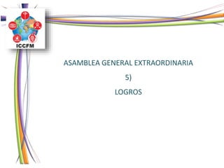 ASAMBLEA GENERAL EXTRAORDINARIA
5)
LOGROS
 