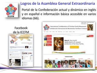 Logros de la Asamblea General Extraordinaria
Portal de la Confederación actual y dinámico en inglés
y en español e información básica accesible en varios
idiomas (66).
Facebook
de la ICCFM
 