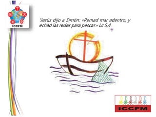 “Jesús dijo a Simón: «Remad mar adentro, y
echad las redes para pescar.» Lc 5,4
 