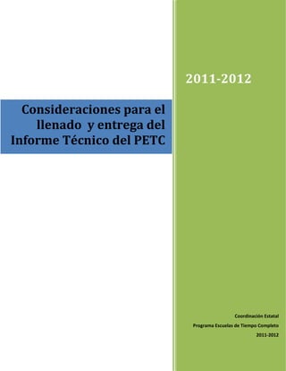 2011-2012
Coordinación Estatal
Programa Escuelas de Tiempo Completo
2011-2012
Consideraciones para el
llenado y entrega del
Informe Técnico del PETC
 