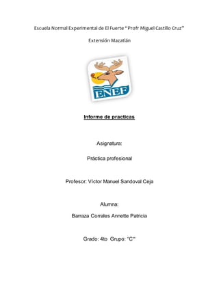 Escuela Normal Experimental de El Fuerte “Profr Miguel Castillo Cruz”
Extensión Mazatlán
Informe de practicas
Asignatura:
...