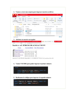 2. Vamos a crear una carpeta para ingresar nuestros archivos
3. Abrimos en nuestro navegador
4. Vamos VSCODE para poder ingresar el primer número
5. Realizamos lo códigos para ingresar el segundo número