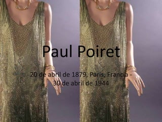 Paul Poiret
20 de abril de 1879, París, Francia -
       30 de abril de 1944
 