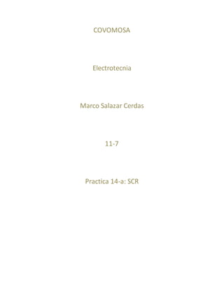 COVOMOSA
Electrotecnia
Marco Salazar Cerdas
11-7
Practica 14-a: SCR
 