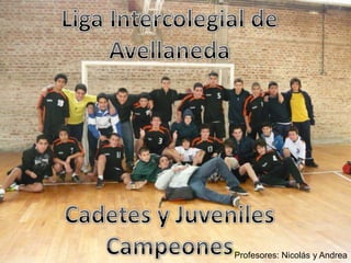 Liga Intercolegial de Avellaneda Cadetes y Juveniles Campeones   Profesores: Nicolás y Andrea 