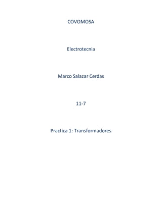 COVOMOSA
Electrotecnia
Marco Salazar Cerdas
11-7
Practica 1: Transformadores
 