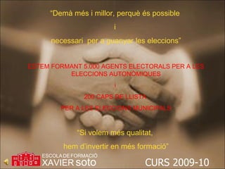 “ Demà més i millor, perquè és possible  i  necessari  per a guanyar les eleccions” ESTEM FORMANT 5.000 AGENTS ELECTORALS PER A LES ELECCIONS AUTONÒMIQUES i  200 CAPS DE LLISTA  PER A LES ELECCIONS MUNICIPALS “ Si volem més qualitat,  hem d’invertir en més formació” 