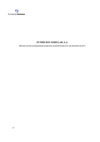 FUNDICION NODULAR, S.A.
     Memoria normal correspondiente al ejercicio anual terminado el 31 de diciembre de 2011




13
 