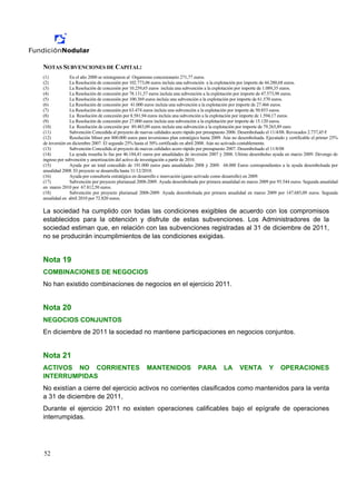 NOTAS SUBVENCIONES DE CAPITAL:
(1)           En el año 2000 se reintegraron al Organismo concesionario 271,77 euros.
(2)           La Resolución de concesión por 102.773,06 euros incluía una subvención a la explotación por importe de 44.280,68 euros.
(3)           La Resolución de concesión por 10.259,65 euros incluía una subvención a la explotación por importe de 1.089,35 euros.
(4)           La Resolución de concesión por 78.131,57 euros incluía una subvención a la explotación por importe de 47.573,98 euros.
(5)           La Resolución de concesión por 100.369 euros incluía una subvención a la explotación por importe de 61.570 euros.
(6)           La Resolución de concesión por 41.000 euros incluía una subvención a la explotación por importe de 27.466 euros.
(7)           La Resolución de concesión por 63.474 euros incluía una subvención a la explotación por importe de 50.853 euros.
(8)           La Resolución de concesión por 8.581,94 euros incluía una subvención a la explotación por importe de 1.594,17 euros.
(9)           La Resolución de concesión por 27.000 euros incluía una subvención a la explotación por importe de 15.120 euros.
(10)          La Resolución de concesión por 89.483,09 euros incluía una subvención a la explotación por importe de 79.265,89 euro
(11)          Subvención Concedida al proyecto de nuevas calidades acero rápido por presupuesto 2006. Desembolsado el 11/4/08. Revocados 2.737,45 €
(12)          Resolución Miner por 800.000 euros para inversiones plan estratégico hasta 2009. Aún no desembolsada. Ejecutado y certificable el primer 25%
de inversión en diciembre 2007. El segundo 25% hasta el 50% certificado en abril 2008. Aún no activado contablemente.
(13)          Subvención Concedida al proyecto de nuevas calidades acero rápido por presupuesto 2007. Desembolsado el 11/8/08
(14)          La ayuda resuelta lo fue por 46.184,41 euros por anualidades de inversión 2007 ý 2008. Ultimo desembolso ayuda en marzo 2009. Devengo de
ingreso por subvención y amortización del activo de investigación a partir de 2010.
(15)          Ayuda por un total concedido de 191.000 euros para anualidades 2008 ý 2009. 68.000 Euros correspondientes a la ayuda desembolsada por
anualidad 2008. El proyecto se desarrolla hasta 31/12/2010.
(16)          Ayuda por consultoría estratégica en desarrollo e innovación (gasto activado como desarrollo) en 2009.
(17)          Subvención por proyecto plurianual 2008-2009. Ayuda desembolsada por primera anualidad en marzo 2009 por 93.544 euros. Segunda anualidad
en marzo 2010 por 67.812,50 euros.
(18)          Subvención por proyecto plurianual 2008-2009. Ayuda desembolsada por primera anualidad en marzo 2009 por 147.685,09 euros. Segunda
anualidad en abril 2010 por 72.820 euros.

La sociedad ha cumplido con todas las condiciones exigibles de acuerdo con los compromisos
establecidos para la obtención y disfrute de estas subvenciones. Los Administradores de la
sociedad estiman que, en relación con las subvenciones registradas al 31 de diciembre de 2011,
no se producirán incumplimientos de las condiciones exigidas.


Nota 19
COMBINACIONES DE NEGOCIOS
No han existido combinaciones de negocios en el ejercicio 2011.


Nota 20
NEGOCIOS CONJUNTOS
En diciembre de 2011 la sociedad no mantiene participaciones en negocios conjuntos.


Nota 21
ACTIVOS NO CORRIENTES                                 MANTENIDOS                PARA          LA      VENTA           Y     OPERACIONES
INTERRUMPIDAS
No existían a cierre del ejercicio activos no corrientes clasificados como mantenidos para la venta
a 31 de diciembre de 2011,
Durante el ejercicio 2011 no existen operaciones calificables bajo el epígrafe de operaciones
interrumpidas.




52
 