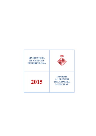 SINDICATURA
DE GREUGES
DE BARCELONA
2015
INFORME
AL PLENARI
DEL CONSELL
MUNICIPAL
 