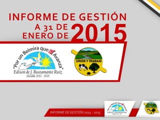 INFORME DE GESTIÓN
2015ENERO DE
A 31 DE
INFORME DE GESTIÓN 2014 - 2015
 