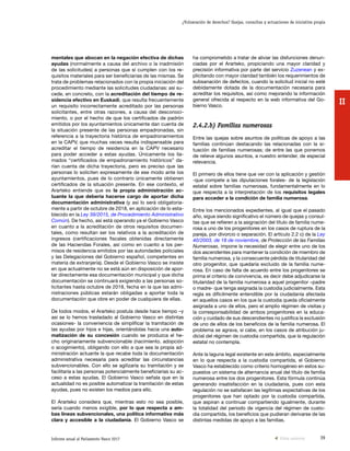 39Informe anual al Parlamento Vasco 2017
¿Vulneración de derechos? Quejas, consultas y actuaciones de iniciativa propia
II
ha comprometido a tratar de aliviar las disfunciones denun-
ciadas por el Ararteko, propiciando una mayor claridad y
precisión informativa por parte del servicio Zuzenean y ex-
plicitando con mayor claridad también los requerimientos de
subsanación de defectos, cuando la solicitud inicial no esté
debidamente dotada de la documentación necesaria para
acreditar los requisitos, así como mejorando la información
general ofrecida al respecto en la web informativa del Go-
bierno Vasco.
2.4.2.b) Familias numerosas
Entre las quejas sobre asuntos de políticas de apoyo a las
familias continúan destacando las relacionadas con la si-
tuación de familias numerosas; de entre las que ponemos
de relieve algunos asuntos, a nuestro entender, de especial
relevancia.
El primero de ellos tiene que ver con la aplicación y gestión
-que compete a las diputaciones forales- de la legislación
estatal sobre familias numerosas, fundamentalmente en lo
que respecta a la interpretación de los requisitos legales
para acceder a la condición de familia numerosa.
Entre los mencionados expedientes, al igual que el pasado
año, sigue siendo significativo el número de quejas y consul-
tas que se refieren a la asignación del título de familia nume-
rosa a uno de los progenitores en los casos de ruptura de la
pareja, por divorcio o separación. El artículo 2.2 c) de la Ley
40/2003, de 18 de noviembre, de Protección de las Familias
Numerosas, impone la necesidad de elegir entre uno de los
dos ascendentes para mantener la condición de miembro de
familia numerosa, y la consecuente pérdida de titularidad del
otro progenitor, que quedaría excluido de la familia nume-
rosa. En caso de falta de acuerdo entre los progenitores se
prima el criterio de convivencia, es decir debe adjudicarse la
titularidad de la familia numerosa a aquel progenitor –padre
o madre- que tenga asignada la custodia judicialmente. Esta
regla es difícilmente entendible por la ciudadanía afectada
en aquellos casos en los que la custodia queda oficialmente
asignada a uno de ellos, pero el amplio régimen de visitas y
la corresponsabilidad de ambos progenitores en la educa-
ción y cuidado de sus descendientes no justifica la exclusión
de uno de ellos de los beneficios de la familia numerosa. El
problema se agrava, si cabe, en los casos de atribución ju-
dicial del régimen de custodia compartida, que la regulación
estatal no contempla.
Ante la laguna legal existente en este ámbito, especialmente
en lo que respecta a la custodia compartida, el Gobierno
Vasco ha establecido como criterio homogéneo en estos su-
puestos un sistema de alternancia anual del título de familia
numerosa entre los dos progenitores. Esta fórmula continúa
generando insatisfacción en la ciudadanía, pues con esta
regulación no se satisfacen las legítimas expectativas de los
progenitores que han optado por la custodia compartida,
que aspiran a continuar compartiendo igualmente, durante
la totalidad del periodo de vigencia del régimen de custo-
dia compartida, los beneficios que pudieran derivarse de las
distintas medidas de apoyo a las familias.
mentales que abocan en la negación efectiva de dichas
ayudas (normalmente a causa del archivo o la inadmisión
de las solicitudes) a personas que sí cumplen con los re-
quisitos materiales para ser beneficiarias de las mismas. Se
trata de problemas relacionados con la propia iniciación del
procedimiento mediante las solicitudes ciudadanas: así su-
cede, en concreto, con la acreditación del tiempo de re-
sidencia efectivo en Euskadi, que resulta frecuentemente
un requisito incorrectamente acreditado por las personas
solicitantes, entre otras razones, a causa del desconoci-
miento, o por el hecho de que los certificados de padrón
emitidos por los ayuntamientos únicamente dan cuenta de
la situación presente de las personas empadronadas, sin
referencia a la trayectoria histórica de empadronamientos
en la CAPV, que muchas veces resulta indispensable para
acreditar el tiempo de residencia en la CAPV necesario
para poder acceder a estas ayudas. Únicamente los lla-
mados “certificados de empadronamiento históricos” da-
rían cuenta de dicha trayectoria, pero es preciso que las
personas lo soliciten expresamente de ese modo ante los
ayuntamientos, pues de lo contrario únicamente obtienen
certificados de la situación presente. En ese contexto, el
Ararteko entiende que es la propia administración ac-
tuante la que debería hacerse cargo de aportar dicha
documentación administrativa (y así lo será obligatoria-
mente a partir de octubre de 2018, en aplicación de lo esta-
blecido en la Ley 39/2015, de Procedimiento Administrativo
Común). De hecho, así está operando ya el Gobierno Vasco
en cuanto a la acreditación de otros requisitos documen-
tales, como resultan ser los relativos a la acreditación de
ingresos (certificaciones fiscales obtenidas directamente
de las Haciendas Forales, así como en cuanto a los per-
misos de residencia emitidos por las autoridades policiales
y las Delegaciones del Gobierno español, competentes en
materia de extranjería). Desde el Gobierno Vasco se insiste
en que actualmente no se está aún en disposición de apor-
tar directamente esa documentación municipal y que dicha
documentación se continuará exigiendo a las personas so-
licitantes hasta octubre de 2018, fecha en la que las admi-
nistraciones públicas estarán obligadas a aportar toda la
documentación que obre en poder de cualquiera de ellas.
De todos modos, el Ararteko postula desde hace tiempo –y
así se lo hemos trasladado al Gobierno Vasco en distintas
ocasiones- la conveniencia de simplificar la tramitación de
las ayudas por hijos e hijas, orientándolas hacia una auto-
matización de su concesión cuando se produzca el he-
cho originariamente subvencionable (nacimiento, adopción
o acogimiento), obligando con ello a que sea la propia ad-
ministración actuante la que recabe toda la documentación
administrativa necesaria para acreditar las circunstancias
subvencionables. Con ello se agilizaría su tramitación y se
facilitaría a las personas potencialmente beneficiarias su ac-
ceso a estas ayudas. El Gobierno Vasco señala que en la
actualidad no es posible automatizar la tramitación de estas
ayudas, pues no existen los medios para ello.
El Ararteko considera que, mientras esto no sea posible,
sería cuando menos exigible, por lo que respecta a am-
bas líneas subvencionales, una política informativa más
clara y accesible a la ciudadanía. El Gobierno Vasco se
Vista anterior
 