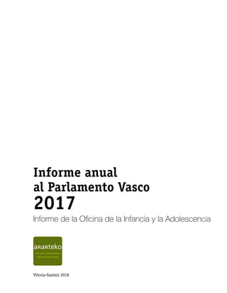 Informe anual
al Parlamento Vasco
2017
Vitoria-Gasteiz 2018
Informe de la Oficina de la Infancia y la Adolescencia
 