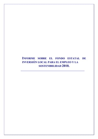 INFORME SOBRE EL FONDO ESTATAL DE
INVERSIÓN LOCAL PARA EL EMPLEO Y LA
           SOSTENIBILIDAD 2010.
 