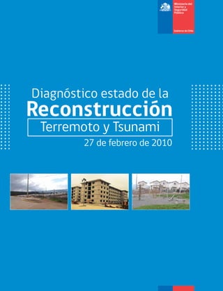 27-F
DiagnósticoEstadodelaReconstrucciónTerremotoyTsunamiMinisteriodelInteriorySeguridadPública
Gobierno de Chile
 