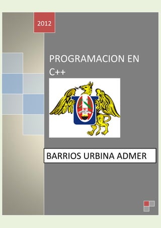 2012




   PROGRAMACION EN
   C++




  BARRIOS URBINA ADMER
 