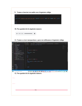 9. Vamos a insertar un audio con el siguiente código
10. Nos quedará de la siguiente manera
11. Vamos a crear marquesinas y para eso utilizamos el siguiente código
12. Nos quedará de la siguiente manera
 