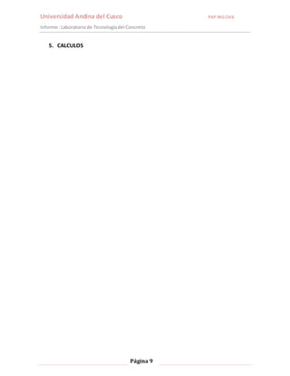 Universidad Andina del Cusco PAP ING.CIVIL 
Informe : Laboratorio de Tecnología del Concreto 
Página 9 
5. CALCULOS 
 