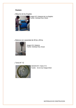 MATERIALES DE CONSTRUCCION
Equipos
 Máquina de los Ángeles
 Balanza con capacidad de 30 kg y 80 kg
 Tamiz N° 12
 