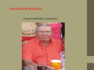 BIOGRAFÍADEMIABUELO
• EMILIO MARTÍNEZ GONZALEZ
 