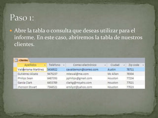  Abre la tabla o consulta que deseas utilizar para el
informe. En este caso, abriremos la tabla de nuestros
clientes.
 