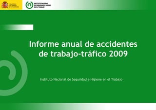 Informe anual de accidentes
   de trabajo-tráfico 2009

  Instituto Nacional de Seguridad e Higiene en el Trabajo
 