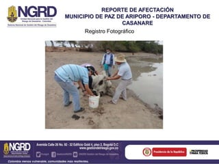Registro Fotográfico
REPORTE DE AFECTACIÓN
MUNICIPIO DE PAZ DE ARIPORO - DEPARTAMENTO DE
CASANARE
 