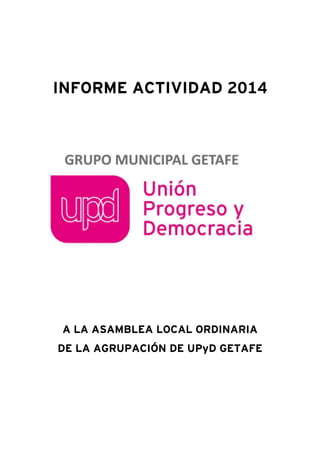 INFORME ACTIVIDAD 2014
A LA ASAMBLEA LOCAL ORDINARIA
DE LA AGRUPACIÓN DE UPyD GETAFE
 