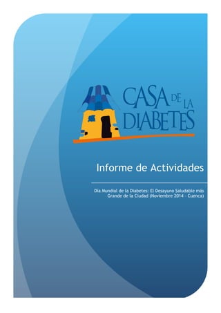 Informe de Actividades 
Día Mundial de la Diabetes: El Desayuno Saludable más 
Grande de la Ciudad (Noviembre 2014 – Cuenca) 
 