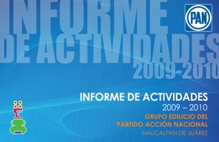 INFORME DE ACTIVIDADES
                  2009 – 2010
              GRUPO EDILICIO DEL
      PARTIDO ACCIÓN NACIONAL
             NAUCALPAN DE JUÁREZ
 