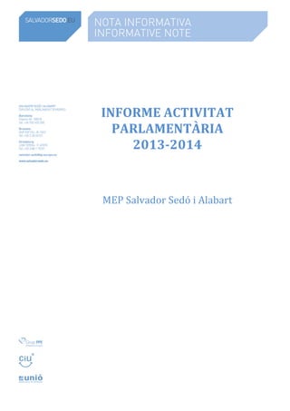  
INFORME	
  ACTIVITAT	
  
PARLAMENTÀRIA	
  
2013-­‐2014	
  
	
  
	
  
	
  
	
  
MEP	
  Salvador	
  Sedó	
  i	
  Alabart	
  
	
  
 