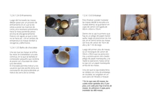 1.2.4.1.3.6 Embalaje
Para finalizar y poder trasladar
las masas desde la escuela a la
ciudad abierta, se guardaron en
cajas de carton corrugado,de
40cm x 60cm x 55cm.
Dentro de la cajo lo primero que
hay es un pliego de papel mante-
quilla, luego se posicionan las ma-
sas, en el centro entre las masas
van tiras de carton de 16cm de
alto y de 1 mt de largo.
Luego del primer piso de masas,
va un rectangulo de carton de
59cm x 39cm que se pone enci-
ma, y acontinuacion otro medio
pliego de papel mantequilla, y se
repite la operacion, hasta cerrar
la caja con un papel mantequilla
arriba de las masas.
Una vez que la caja estaba llena
se cellaba con cinta de embalaje,
se rotulaba, se cargaban en un
auto para ser llevada a ritoque.
* En la caja caen 60 masas, las
cuales estan apiladas de a 5 por
piso, y en cada piso hay 6 torres de
masas. Se utilizaron X cajas para
trasladar las 480 masas.
1.2.4.1.3.4 Enfriamiento
Luego del horneado las masas
debían pasar por un proceso de
enfriamiento en el cual se les
volvía a poner las matrices de
corte y era necesario presionarla
hacia la masa poniendo pesos
encima de ella (generalmente
frascos con agua), ya que si esto
no se hacía así , con el cambio de
temperatura la masas tendían a
recogerse y deformarse.
1.2.4.1.3.5 Baño de chocolate
Una vez que las masas se enfria-
ba, estas se trasladaban a la sala
continua, en la que se bañaba el
contenedor pequeño que recibiría
el postre con chocolate de cober-
tura derretido.
El chocolate permitía indicar a los
usuarios que ese pocillo tenía una
connotación de postre,dándole un
indicio de cierra de la comida.
 