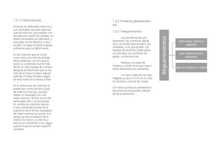 1.3.2 Primeros planteamien-
tos
1.3.2.1 Requerimientos
-	 Uso de elementos pre
existentes. No comenzar desde
cero, haciendo toda la matriz por
completo, si no que probar con
fuentes de aluminio, potes plásti-
cos forrados con aluminio, de
grada, cucharones, etc.
-	 Realizar una base de
madera o cartón en la que calcen
estos elementos pre existentes.
-	 La matriz debe de ser leve,
delgada, ya que si no lo es, el calor
no alcanza a cocinar las masas.
Con estos puntos se presentaron
las primeras propuestas: (dibujo
de las propuestas)
1.3.1.2 Observaciones
Al tomar las diferentes matrices y
sus resultados se pudo observar
que las matrices que estaban con-
struidas por medio de costillas, no
daban resultados tan definidos, y
una plato no era idéntico a otro;
es decir la masa no tenía el apoyo
suficiente para no deformarse.
En las matrices que se consti-
tuían como una retícula existían
dos problemas, uno era que al
tener un contenido mucho más
llenos, el calor pasaba de manera
desigual, produciendo que la coc-
ción de la masa no fuera regular;
además el masa tomaba rasgos
de esta matriz en la textura final.
En el último tipo de matrices se
puede dar cuenta de dos cosas,
las matrices macizas, aunque
daban un resultado con una
mejor textura y forma, la cocción
demoraba más y no era pareja.
En cambio las matrices huecas
y que constituían el total de la
superficie de la forma, resultaban
de mejor manera, la cocción era
pareja, ya que el espesor de la
matriz era menor, y la forma y
textura se mantenían a los rasgos
que se le quería atribuir específi-
camente.
 