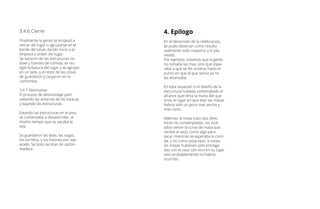 3.4.6 Cierre
Finalmente la gente se empezó a
retirar del lugar o agruparse en el
borde del talud, dando inicio a la
limpieza y orden del lugar.
Se sacaron de las estructuras los
bowl y fuentes de comida, se rec-
ogió la basura del lugar y se agrupo
en un lado, y el resto de las cosas
de guardaron y cargaron en la
camioneta.
3.4.7 Desmontar
El proceso de desmontaje parti
saltando las amarras de las estacas
y bajando las estructuras.
Estando las estructuras en el piso,
se comenzaba a desatornillar, al
mismo tiempo que se sacaba la
tela.
Se guardaron las telas, las sogas,
los tornillos, y los listones por sep-
arado. Se boto las tiras de carton
madera
4. Epilogo
En el desarrollo de la celebracion,
se pudo observar como resulto
realmente todo respecto a lo pla-
neado.
Por ejemplo, notamos que la gente
no tomaba las mas, sino que espe-
raba a que se les sirviera, hasta el
punto en que el que servia ya no
las alcanzaba.
En esta situacion si el diseño de la
estructura hubiese contemplado el
alcance que tenia la mano del que
sirve, el lugar en que iban las masas
habria sido un poco mas ancho y
mas corto.
Ademas, la masa tubo dos direc-
trices no contempladas, los invit-
ados vieron la curva de masa que
recibia al vaso, como algo para
sacar mientras se esperaba la comi-
da, y no como posa vaso; si todas
las masas hubiesen sido entrega-
das con el vaso con vino en su lugar
esto probablemente no habria
ocurrido.
 