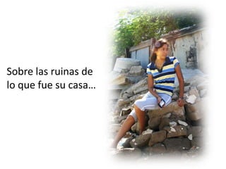 Sobre las ruinas de lo que fue su casa…