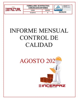 FORMULARIO: DE INTRUCTIVO-
COMUNICADOS-INFORMES
CÓDIGO REVISIÓN
SC-GI-FR-10 10 08/09/20
21
INFORME MENSUAL
CONTROL DE
CALIDAD
AGOSTO 2021
 