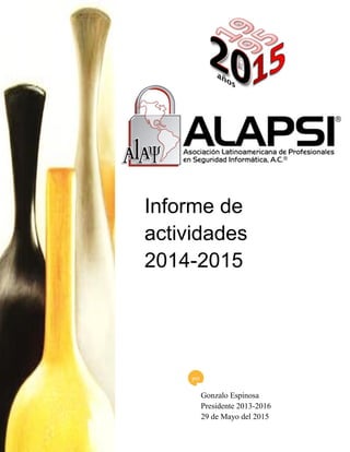 Informe de
actividades
2014-2015
por
Gonzalo Espinosa
Presidente 2013-2016
29 de Mayo del 2015
 