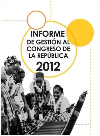 INFORME
DE GESTIÓN AL
CONGRESO DE
LA REPÚBLICA

  2012
 