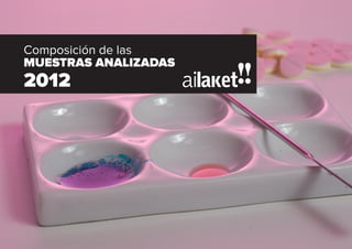 1. Ai Laket!! C/ Herrería nº 88, bajo · 01001 Vitoria-Gasteiz · (+34) 945 23 15 60 · www.ailaket.com · ailaket@ailaket.com
Composición de las
MUESTRAS ANALIZADAS
2012
 
