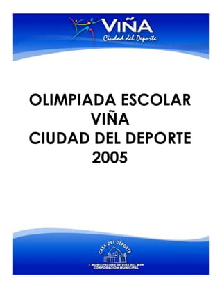 OLIMPIADA ESCOLAR
       VIÑA
CIUDAD DEL DEPORTE
       2005
 
