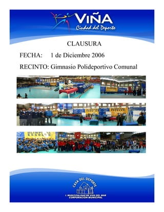 CLAUSURA
FECHA:    1 de Diciembre 2006
RECINTO: Gimnasio Polideportivo Comunal
 