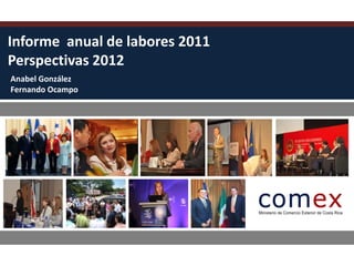 Informe anual de labores 2011
Perspectivas 2012
Anabel González
Fernando Ocampo
 