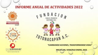 INFORME ANUAL DE ACTIVIDADES 2022
MECATLAN, VERACRUZ ENERO, 2023
“CAMBIANDO ACCIONES, TRANSFORMANDO VIDAS”
 
