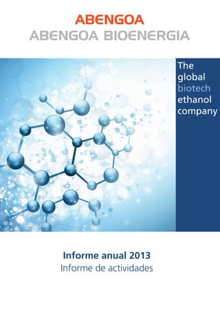 Informe anual 2013 1 ABENGOA BIOENERGIA
The
global
biotech
ethanol
company
Informe anual 2013
Informe de actividades
ABENGOA
ABENGOA BIOENERGIA
 