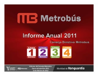 Informe  del Consejo Metrobús 
    Cierre del ejercicio 2011 
     15 de febrero de 2012
 