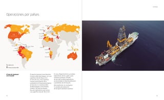 52 53
Operaciones por países
UPSTREAM
El área de Upstream tenía derechos
mineros sobre 695 bloques, con una
superficie neta de 189.312 km2
,
al cierre de 2014. Esta superficie
incluye la participación de la
compañía en el importante proyecto
de recursos no convencionales
de Mississippian Lime (Estados
Unidos). Del total de bloques,
604 son exploratorios que suman
una superficie neta de 178.717 km2
.
El área de Upstream
en el mundo
En 2014, Repsol terminó 24 sondeos
exploratorios, de los cuales cuatro
resultaron positivos. A finales
de año diez sondeos exploratorios
se encontraban en fase de perforación
o pendientes de terminación.
Adicionalmente, se concluyeron
10 sondeos de evaluación,
de los que 8 resultaron positivos.
 