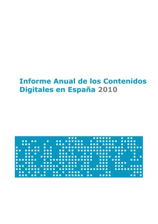  




Informe Anual de los Contenidos
Digitales en España 2010
 