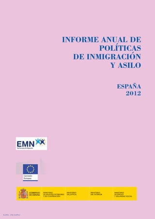 INFORME ANUAL DE
POLÍTICAS
DE INMIGRACIÓN
Y ASILO
ESPAÑA
2012

N.I.P.O.: 270-13-079-2

Informe 2012.indd 1

27/09/13 13:08

 