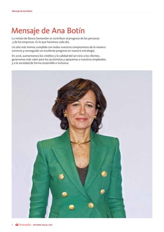 6 informe anual 2016
Mensaje de Ana Botín
La misión de Banco Santander es contribuir al progreso de las personas
y de las ...